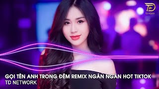 Gọi Tên Anh Trong Đêm Remix Ngân Ngân (TD Network) ~ Đêm Nghe Hạt Mưa Rơi Remix Hót Trend Tiktok