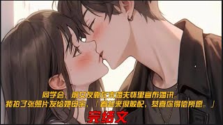 同学会，前女友靠在未婚夫怀里宣布婚讯。我拍了张照片发给她母亲，「看起来很般配，恭喜你得偿所愿。」#一口气看完 #小说 #完结文 #柳如烟