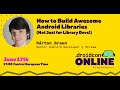 How to Build Awesome Android Libraries (Not Just for Library Devs!)