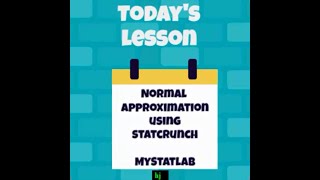 Todays Lesson Normal Approximation using StatCrunch MymathLab MyStatLab