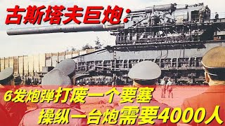 古斯塔夫巨炮：6发炮弹打废一个要塞，操纵一台炮需要4000人