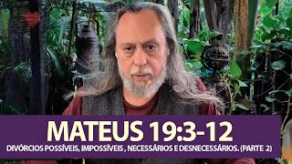 MATEUS 19:3-12 - DIVÓRCIOS POSSÍVEIS, IMPOSSÍVEIS , NECESSÁRIOS E DESNECESSÁRIOS. (Parte 2)