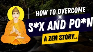 How To Stop Thinking Of S*X and PO*N | Listen To This Zen Story Once #zen #success #motivation