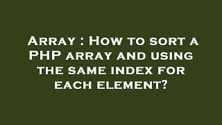 Array : How to sort a PHP array and using the same index for each element?