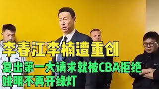 李春江李楠遭重创，复出第一大请求就被CBA拒绝，姚明不再开绿灯