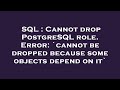SQL : Cannot drop PostgreSQL role. Error: `cannot be dropped because some objects depend on it`