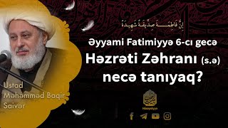 Əyyami Fatimiyyə 6-cı gecə | ◼️Həzrəti Zəhranı (s.ə) necə tanıyaq? (6) | Ustad Saivər