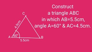 How to construct a triangle ABC in which AB=5.5cm, angle A=60° and AC=4.5cm.@SHSIRCLASSES.