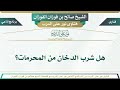 1153 هل شرب الدخان من المحرمات؟ الشيخ صالح بن فوزان الفوزان