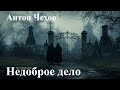 Чехов А. П. Недоброе дело