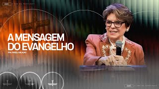 A MENSAGEM DO EVANGELHO - PRA. ÂNGELA VALADÃO | ESCOLA DA BÍBLIA