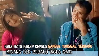 🥎BALE BATU BALEN KEPALA GAMBUS TUNGGAL TERBARU SAAT MIDANG LEK BEBALU INGES GATI