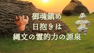 御魂鎮め（みたましずめ）　日抱きは縄文の霊的力の源泉