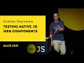 dotJS 2019 - Andrew Desmarais - Testing native js web components
