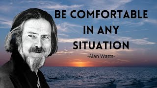 Find Comfort in Any Situation -Alan Watts