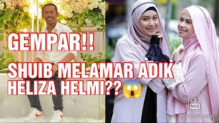 GEMPAR!! SHUIB MELAMAR ADIK HELIZA HELMI??😱