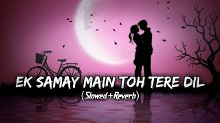 Ek Samay Main To Tere Dil Se Juda Tha [Slowed+Reverb] - Armaan Alif | Lofi Bollywood | KK Lofi Songs