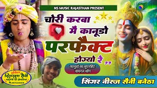 चोरी करबा में कानूड़ो परफैक्ट होग्यो रे, सिंगर नीरज सैनी बनेठा,,Ns music Rajasthan।।#