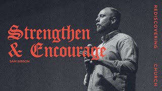 Rediscovering Church: Strengthen and Encourage - Sam Gibson