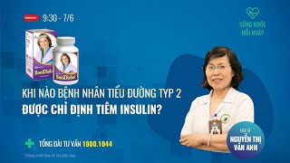 [Sống khoẻ mỗi ngày] Khi nào bệnh nhân tiểu đường typ 2 được chỉ định tiêm insulin | Tin mới