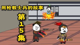 军火大享 | 第15集 用枪教士兵的故事 | 穿越秦朝做秦始皇的无敌系统