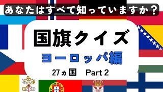 【国旗クイズ】ヨーロッパ編 Part２　全27問　あなたはすべて知っていますか？