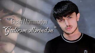 Elcan Memmedov - Gedirem Ellerinden Yeni 2024