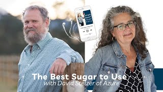 The Best Sugar to Use (and what sugar to avoid), with David Stelzer of Azure