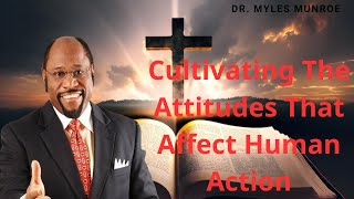 Cultivating The Attitudes That Affect Human Action Part 1 | Dr. Myles Munroe
