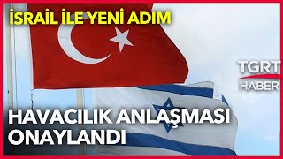 İsrail ile Normalleşmede Yeni Bir Adım Daha: Havacılık Anlaşması Onaylandı