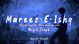 Mareez-E-Ishq [ slowed + reverb ] Arijit Singh [ LoFi Version ]