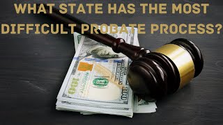 What State Has The Most Difficult Probate Process?