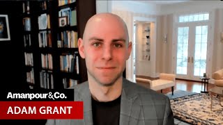 Pandemic to Politics: Adam Grant on How to Debate Someone With Opposing Views | Amanpour and Company