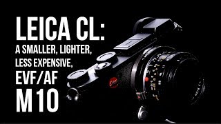 Leica CL: EVF/AF M10, 1/3 Price, 2/3 Weight, 9/10 IQ