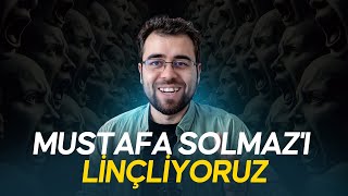 Mustafa Solmaz'ı Linçliyoruz!