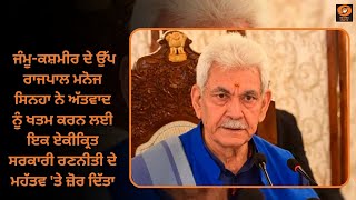 ਜੰਮੂ-ਕਸ਼ਮੀਰ ਦੇ ਉੱਪ ਰਾਜਪਾਲ ਨੇ ਅੱਤਵਾਦ ਨੂੰ ਖਤਮ ਕਰਨ ਲਈ ਏਕੀਕ੍ਰਿਤ ਸਰਕਾਰੀ ਰਣਨੀਤੀ ਦੇ ਮਹੱਤਵ 'ਤੇ ਜ਼ੋਰ ਦਿੱਤਾ