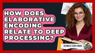 How Does Elaborative Encoding Relate To Deep Processing? - Ultimate Study Hacks