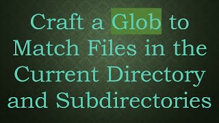 Craft a Glob to Match Files in the Current Directory and Subdirectories