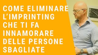 Come Eliminare l'Imprinting che ti fa innamorare delle persone sbagliate