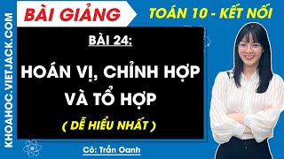 Toán 10 Kết nối tri thức Bài 24 Hoán vị, chỉnh hợp và tổ hợp (DỄ HIỂU NHẤT) - Cô Oanh