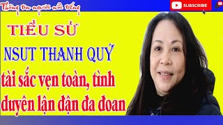 Tiểu Sử NSƯT Thanh Quý – Người Đàn Bà Tài Sắc Vẹn Toàn Nhưng Tình Duyên Lận Đận, Đa Đoan