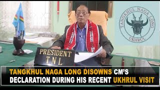 TANGKHUL NAGA LONG DISOWNS CM’S DECLARATION DURING HIS RECENT UKHRUL VISIT 21 OCT 2023