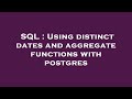 SQL : Using distinct dates and aggregate functions with postgres