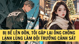 | FULL REVIEW| BỊ BẾ LÊN ĐỒN, TÔI GẶP LẠI ÔNG CHỒNG LẠNH LÙNG LÀM ĐỘI TRƯỞNG CẢNH SÁT