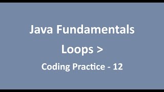 Coding Practice - 12 || Loops || Java Fundamentals || NxtWave || CCBP