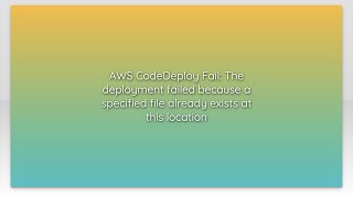 AWS CodeDeploy Fail: The deployment failed because a specified file already exists at this locat...