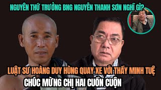 LUẬT SƯ HOÀNG DUY HÙNG QUAY XE QUẤT THẦY MINH TUỆ. NGUYÊN THỨ TRƯỞNG BNG NGUYỄN THANH SƠN NGHĨ GÌ?