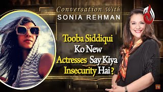 Tooba Siddiqui Ko New Actresses Say Kiya Insecurity Hai? | Conversation With Sonia Rehman