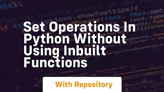 Set operations in python without using inbuilt functions