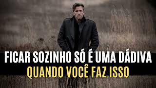 ESTAR SOZINHO SÓ é uma DÁDIVA quando VOCÊ FAZ ISSO